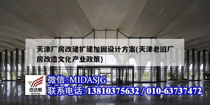 天津廠房改建擴建加固設計方案(天津老舊廠房改造文化產業政策)