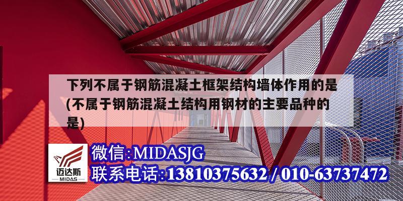 下列不屬于鋼筋混凝土框架結構墻體作用的是(不屬于鋼筋混凝土結構用鋼材的主要品種的是)