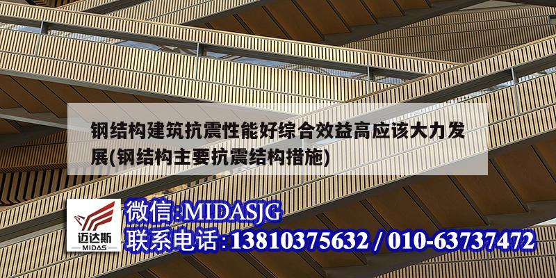 鋼結構建筑抗震性能好綜合效益高應該大力發展(鋼結構主要抗震結構措施)