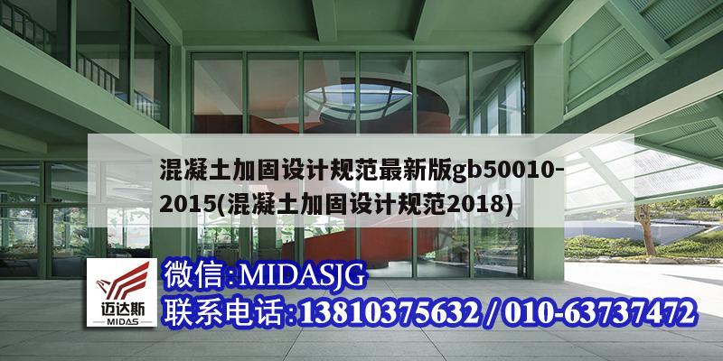 混凝土加固設計規(guī)范最新版gb50010-2015(混凝土加固設計規(guī)范2018)