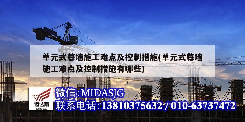 單元式幕墻施工難點及控制措施(單元式幕墻施工難點及控制措施有哪些)