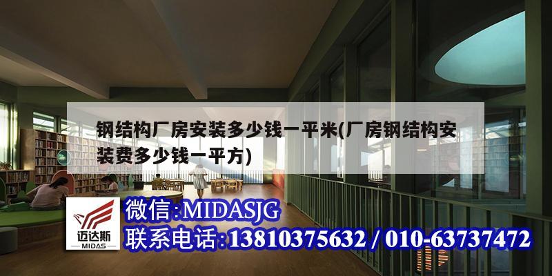 鋼結構廠房安裝多少錢一平米(廠房鋼結構安裝費多少錢一平方)