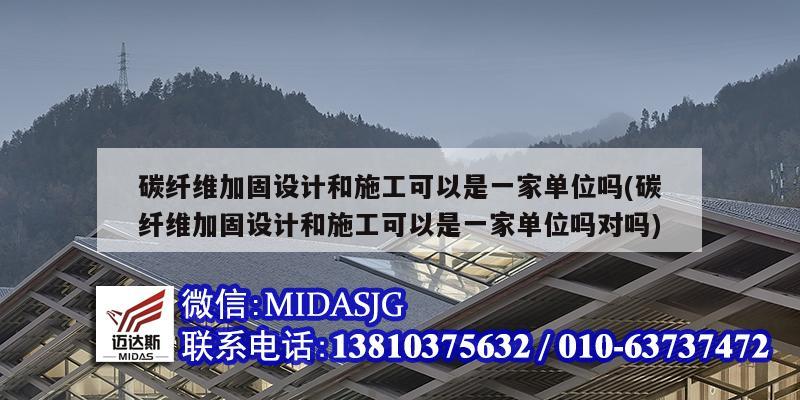 碳纖維加固設計和施工可以是一家單位嗎(碳纖維加固設計和施工可以是一家單位嗎對嗎)