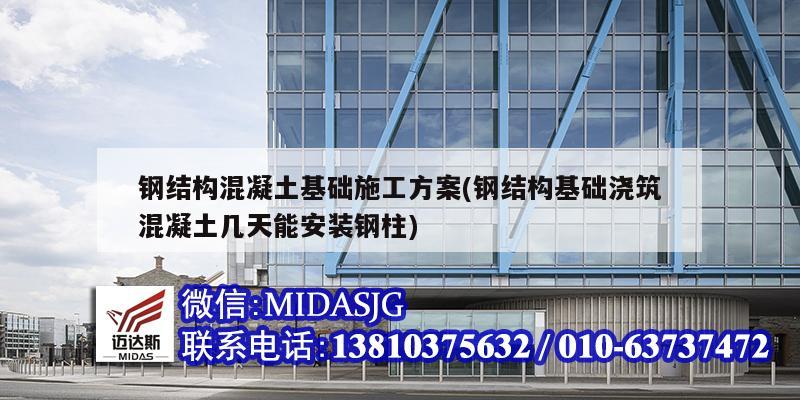 鋼結構混凝土基礎施工方案(鋼結構基礎澆筑混凝土幾天能安裝鋼柱)