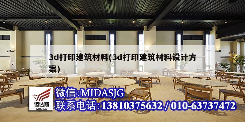 3d打印建筑材料(3d打印建筑材料設計方案)