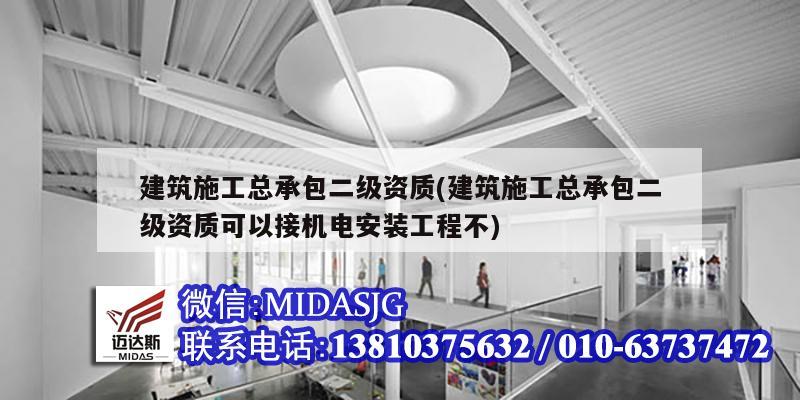 建筑施工總承包二級資質(建筑施工總承包二級資質可以接機電安裝工程不)