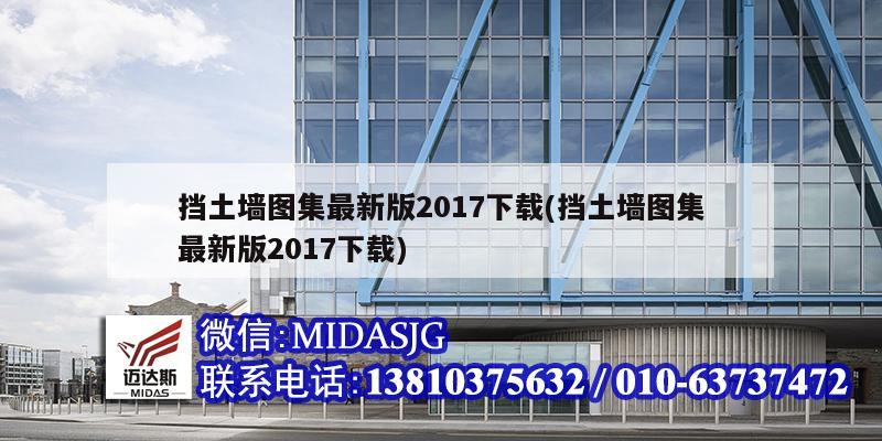 擋土墻圖集最新版2017下載(擋土墻圖集最新版2017下載)