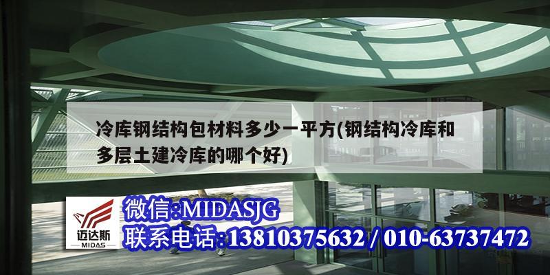 冷庫鋼結構包材料多少一平方(鋼結構冷庫和多層土建冷庫的哪個好)