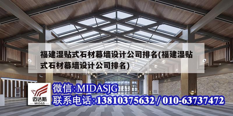 福建濕貼式石材幕墻設計公司排名(福建濕貼式石材幕墻設計公司排名)