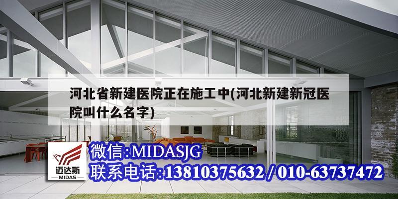 河北省新建醫院正在施工中(河北新建新冠醫院叫什么名字)