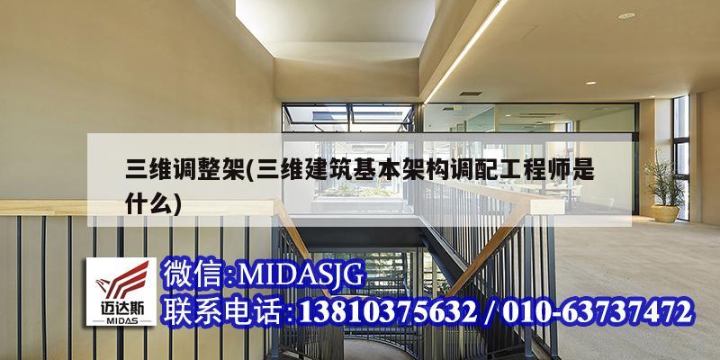 三維調整架(三維建筑基本架構調配工程師是什么)