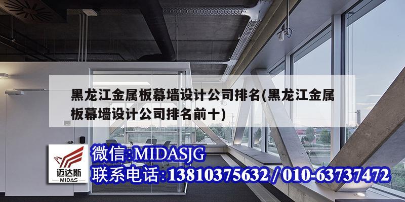 黑龍江金屬板幕墻設計公司排名(黑龍江金屬板幕墻設計公司排名前十)