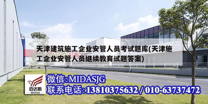 天津建筑施工企業(yè)安管人員考試題庫(kù)(天津施工企業(yè)安管人員繼續(xù)教育試題答案)