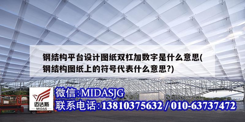 鋼結構平臺設計圖紙雙杠加數字是什么意思(鋼結構圖紙上的符號代表什么意思?)