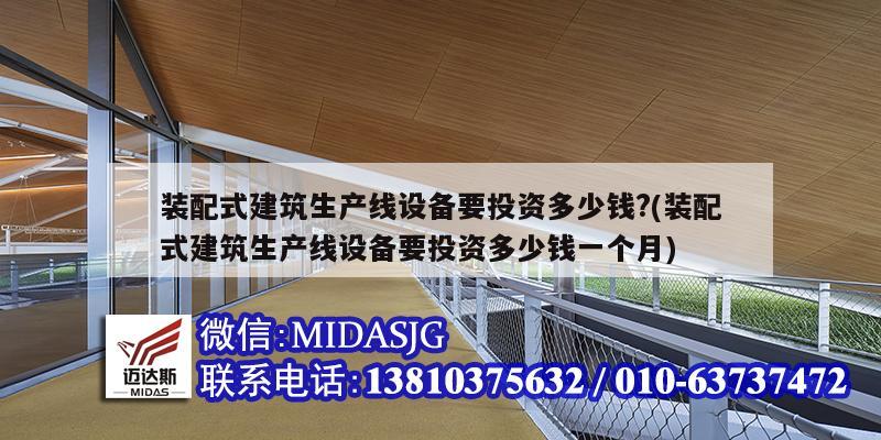 裝配式建筑生產線設備要投資多少錢?(裝配式建筑生產線設備要投資多少錢一個月)