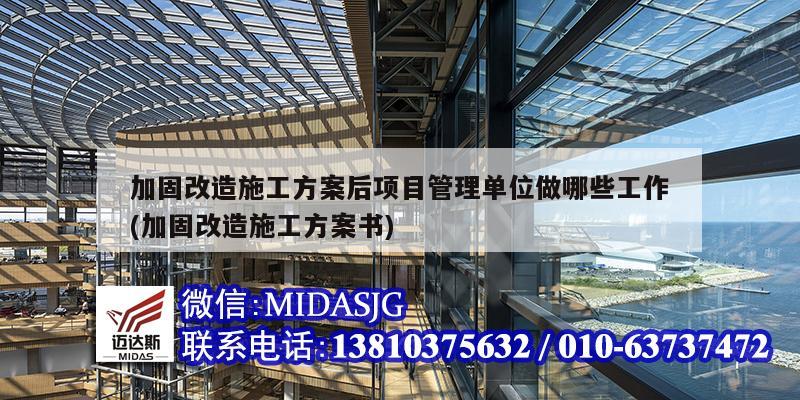 加固改造施工方案后項目管理單位做哪些工作(加固改造施工方案書)