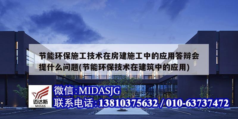 節能環保施工技術在房建施工中的應用答辯會提什么問題(節能環保技術在建筑中的應用)