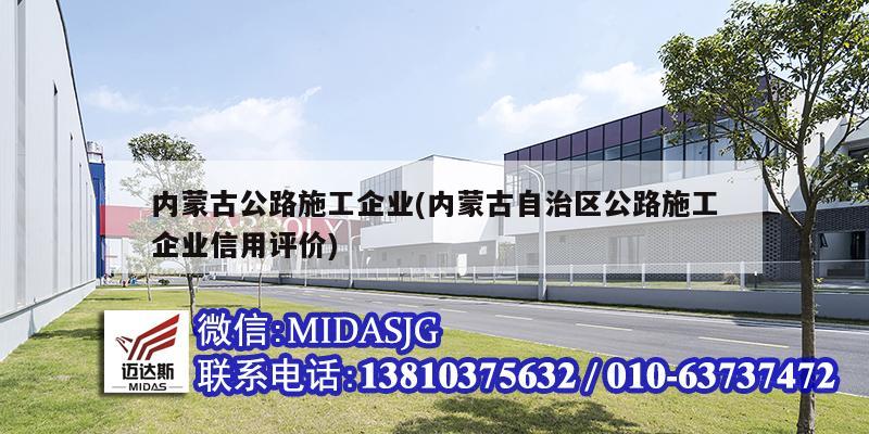 內蒙古公路施工企業(內蒙古自治區公路施工企業信用評價)