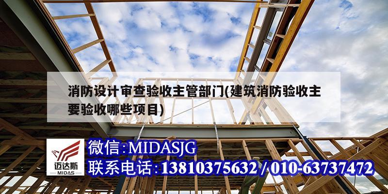 消防設計審查驗收主管部門(建筑消防驗收主要驗收哪些項目)