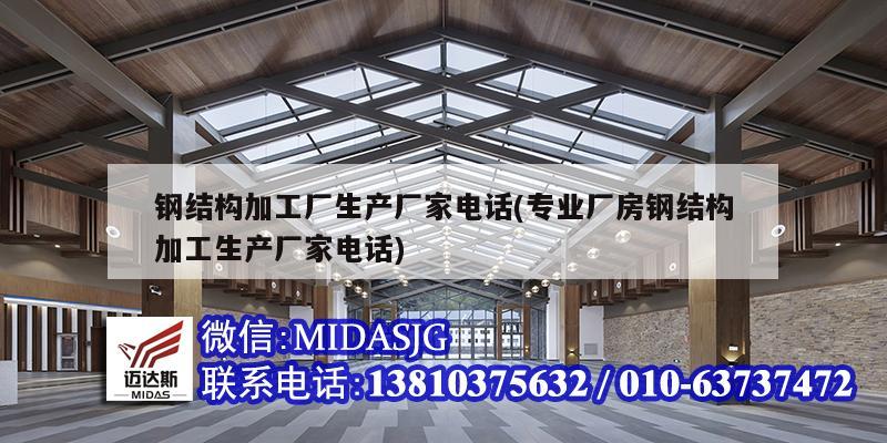 鋼結構加工廠生產廠家電話(專業廠房鋼結構加工生產廠家電話)